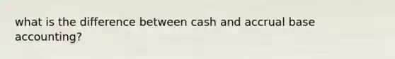 what is the difference between cash and accrual base accounting?