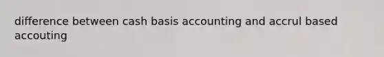 difference between cash basis accounting and accrul based accouting