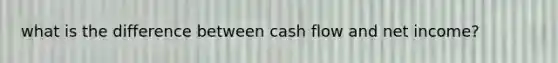 what is the difference between cash flow and net income?