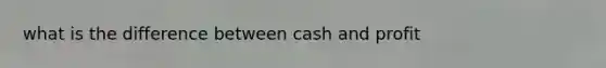 what is the difference between cash and profit