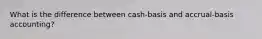 What is the difference between cash-basis and accrual-basis accounting?