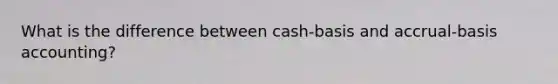 What is the difference between cash-basis and accrual-basis accounting?