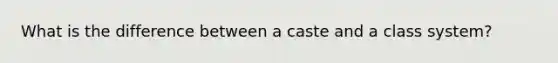 What is the difference between a caste and a class system?