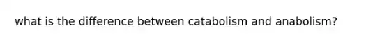 what is the difference between catabolism and anabolism?