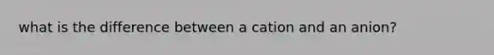 what is the difference between a cation and an anion?