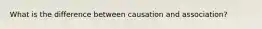 What is the difference between causation and association?