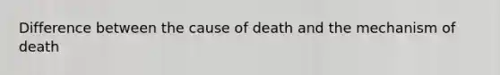 Difference between the cause of death and the mechanism of death