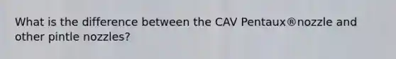 What is the difference between the CAV Pentaux®nozzle and other pintle nozzles?