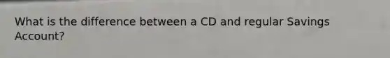 What is the difference between a CD and regular Savings Account?