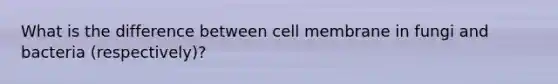 What is the difference between cell membrane in fungi and bacteria (respectively)?