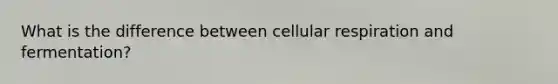 What is the difference between cellular respiration and fermentation?