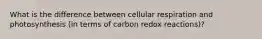 What is the difference between cellular respiration and photosynthesis (in terms of carbon redox reactions)?