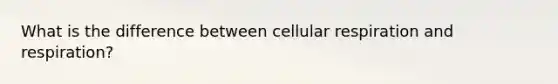 What is the difference between cellular respiration and respiration?