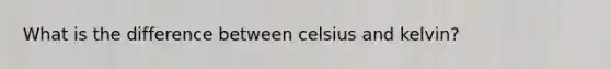 What is the difference between celsius and kelvin?