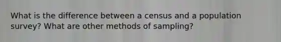 What is the difference between a census and a population survey? What are other methods of sampling?