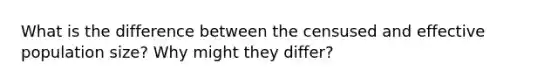 What is the difference between the censused and effective population size? Why might they differ?