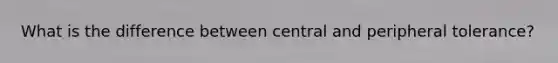 What is the difference between central and peripheral tolerance?