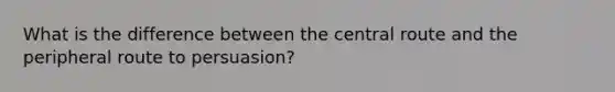 What is the difference between the central route and the peripheral route to persuasion?