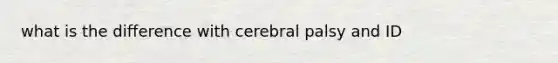 what is the difference with cerebral palsy and ID