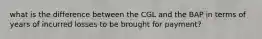 what is the difference between the CGL and the BAP in terms of years of incurred losses to be brought for payment?