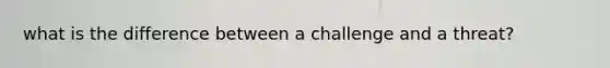 what is the difference between a challenge and a threat?