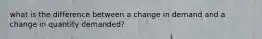 what is the difference between a change in demand and a change in quantity demanded?