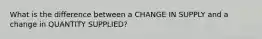 What is the difference between a CHANGE IN SUPPLY and a change in QUANTITY SUPPLIED?