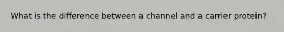 What is the difference between a channel and a carrier protein?