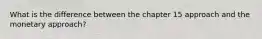 What is the difference between the chapter 15 approach and the monetary approach?