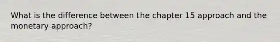 What is the difference between the chapter 15 approach and the monetary approach?