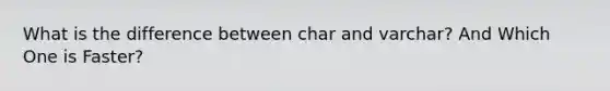 What is the difference between char and varchar? And Which One is Faster?