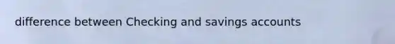 difference between Checking and savings accounts