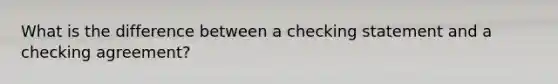 What is the difference between a checking statement and a checking agreement?