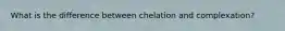 What is the difference between chelation and complexation?
