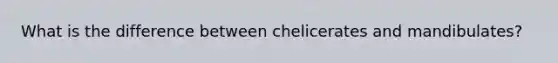 What is the difference between chelicerates and mandibulates?