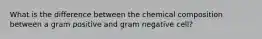 What is the difference between the chemical composition between a gram positive and gram negative cell?