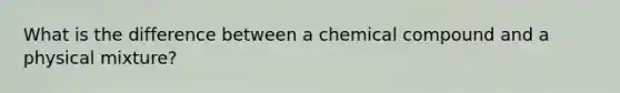 What is the difference between a chemical compound and a physical mixture?