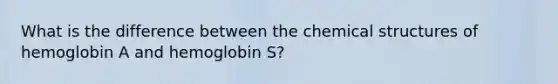 What is the difference between the chemical structures of hemoglobin A and hemoglobin S?