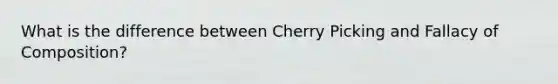 What is the difference between Cherry Picking and Fallacy of Composition?