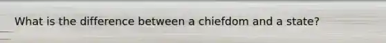 What is the difference between a chiefdom and a state?
