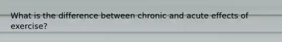 What is the difference between chronic and acute effects of exercise?