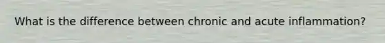 What is the difference between chronic and acute inflammation?
