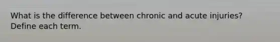 What is the difference between chronic and acute injuries? Define each term.