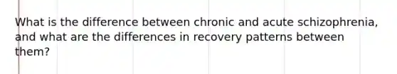 What is the difference between chronic and acute schizophrenia, and what are the differences in recovery patterns between them?