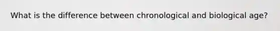 What is the difference between chronological and biological age?
