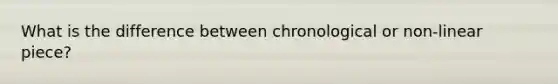 What is the difference between chronological or non-linear piece?