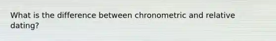 What is the difference between chronometric and relative dating?