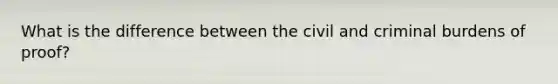 What is the difference between the civil and criminal burdens of proof?