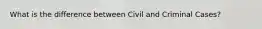 What is the difference between Civil and Criminal Cases?