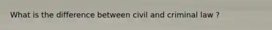 What is the difference between civil and criminal law ?